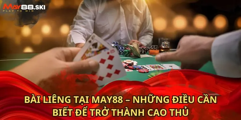 Bài Liêng May88 – Những Điều Cần Biết Để Trở Thành Cao Thủ