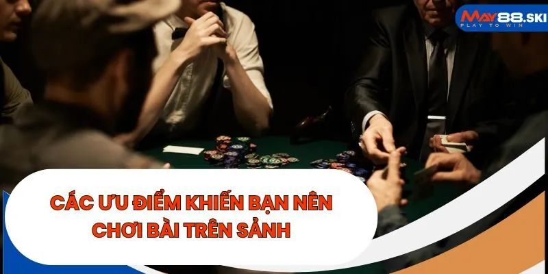 Các ưu điểm khiến bạn nên chơi Poker trên sảnh May88