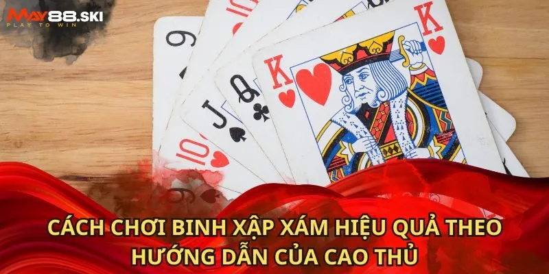 Cách chơi Binh Xập Xám hiệu quả theo hướng dẫn của cao thủ