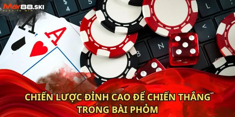 Chiến lược đỉnh cao để chiến thắng trong bài phỏm