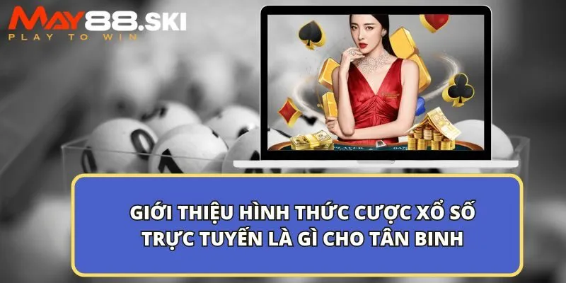 Giới thiệu hình thức cược xổ số trực tuyến là gì cho tân binh