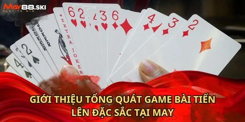 Giới thiệu tổng quát game bài tiến lên đặc sắc tại May 88