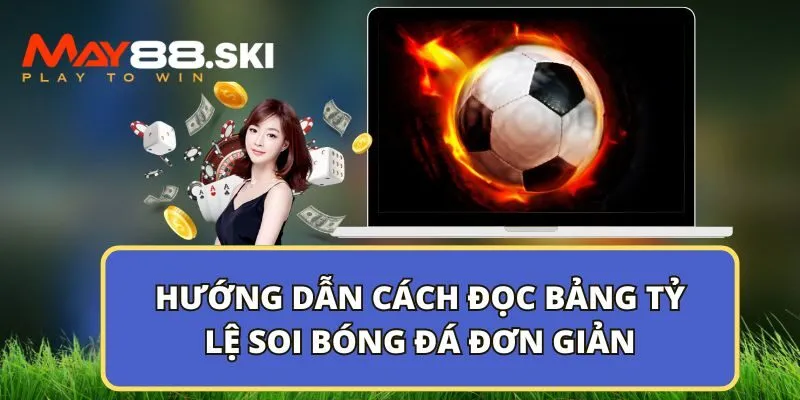 Hướng dẫn cách đọc bảng tỷ lệ soi bóng đá đơn giản