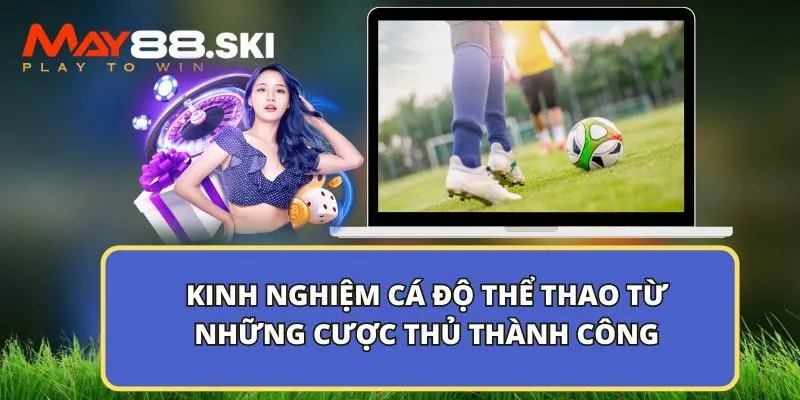 Kinh nghiệm cá cược thể thao tất thắng từ chuyên gia