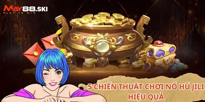 Bỏ túi 5 Chiến thuật chơi slots game Jili hiệu quả tân binh không nên bỏ lỡ