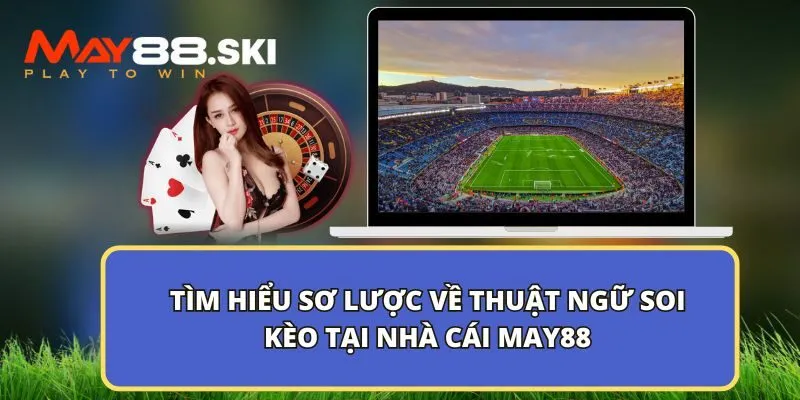 Tìm hiểu sơ lược về thuật ngữ soi kèo tại nhà cái May88