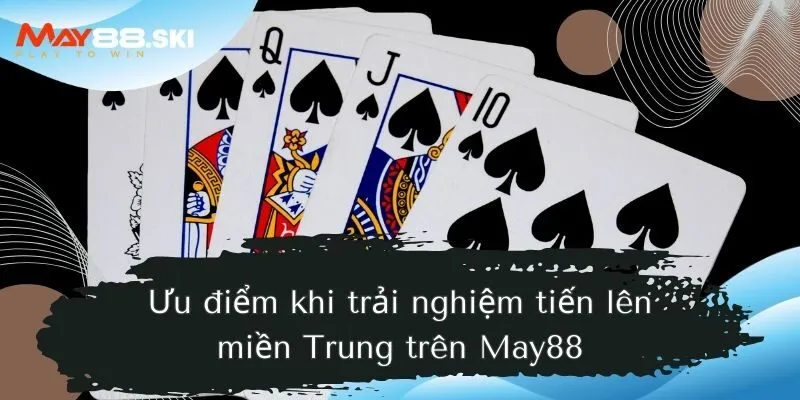 Ưu điểm khi trải nghiệm tiến lên miền Trung trên May88