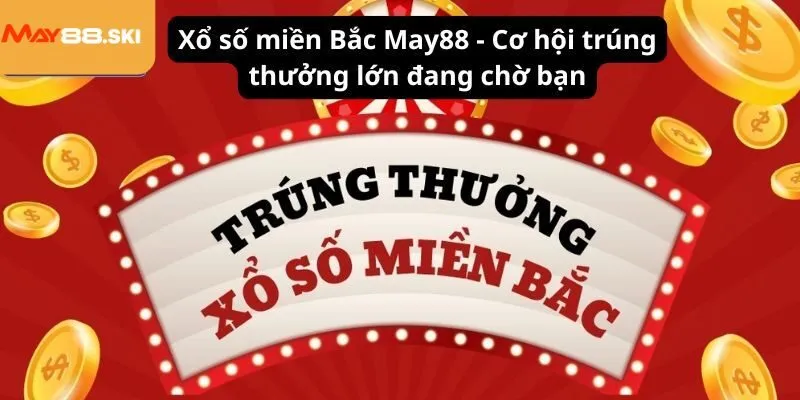 Xổ số miền Bắc May88 - Cơ hội trúng thưởng lớn đang chờ bạn