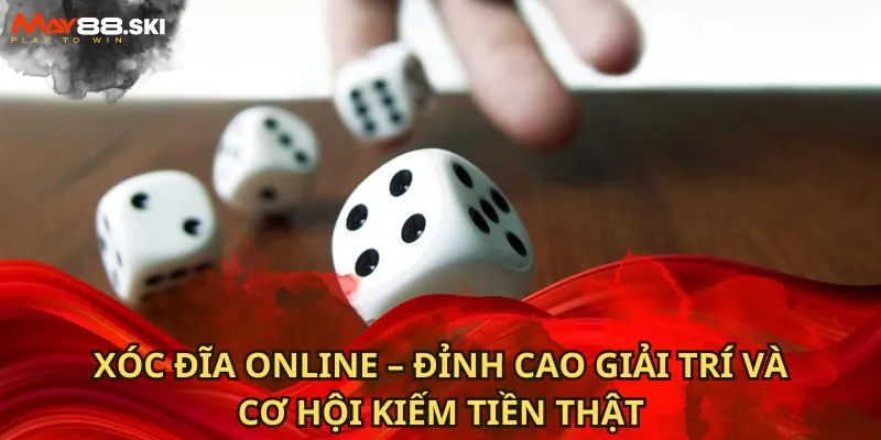 Xóc đĩa online – Đỉnh cao giải trí và cơ hội kiếm tiền thật