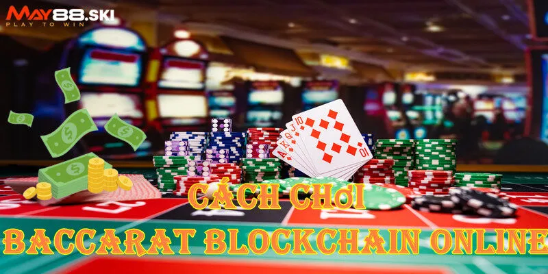 Tìm hiểu Baccarat Blockchain online là gì?