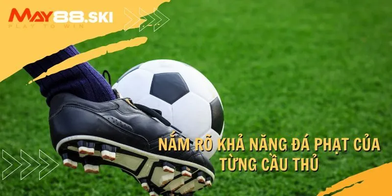 Nắm rõ khả năng đá phạt của từng cầu thủ