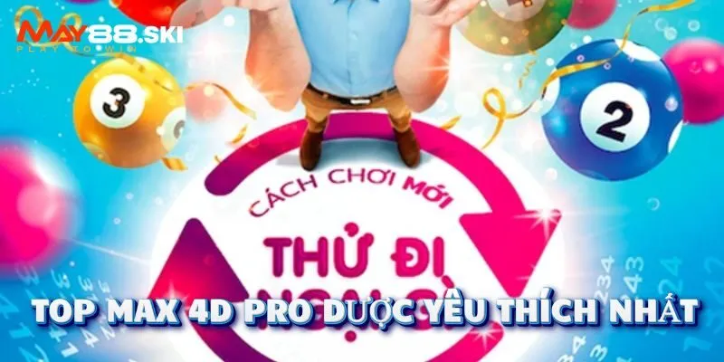 Top các loại Max 4D Pro được yêu thích nhất 2024