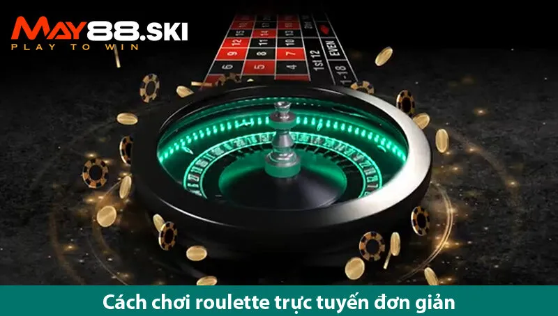 Tiếp cận cách chơi roulette trực tuyến thắng đơn giản cho bet thủ